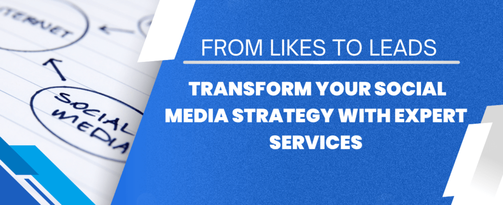 From Likes to Leads: Transform Your Social Media Strategy with Expert Services