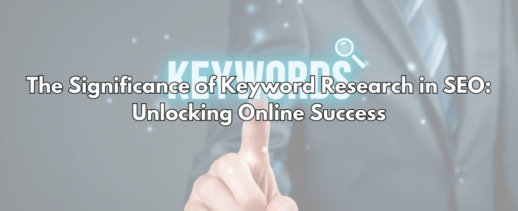 The Significance of Keyword Research in SEO: Unlocking Online Success