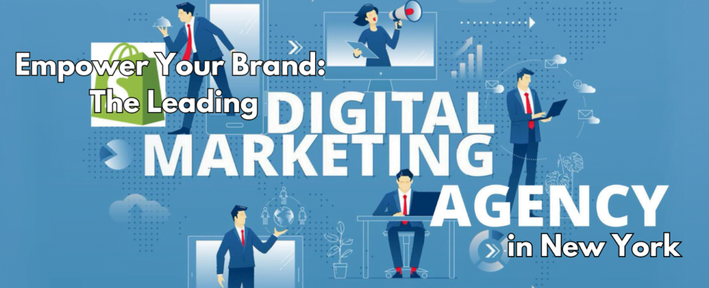 Empower Your Brand: The Leading Digital Marketing Agency in New York