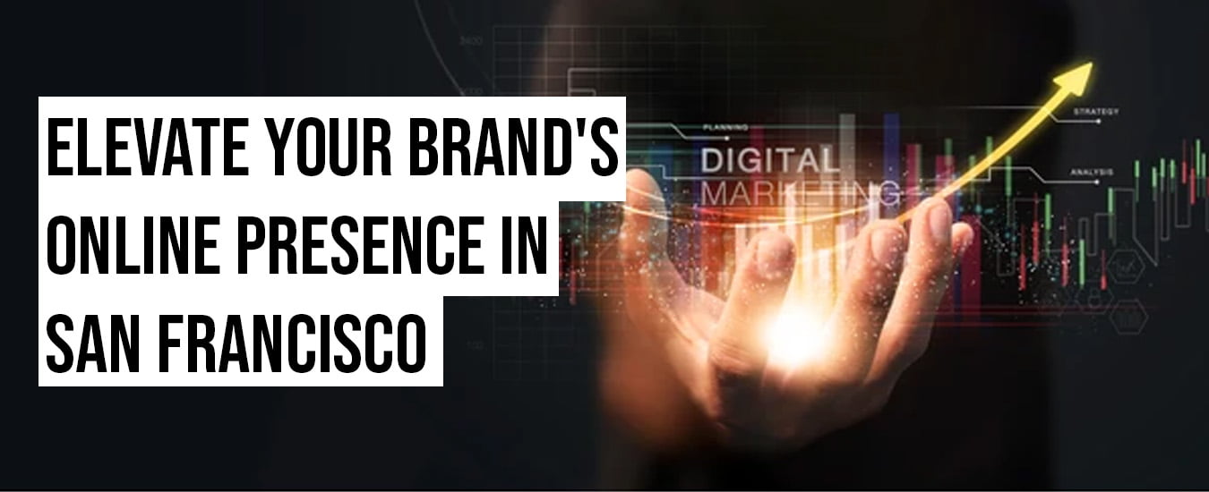 Elevate Your Brand's Online Presence in San Francisco
