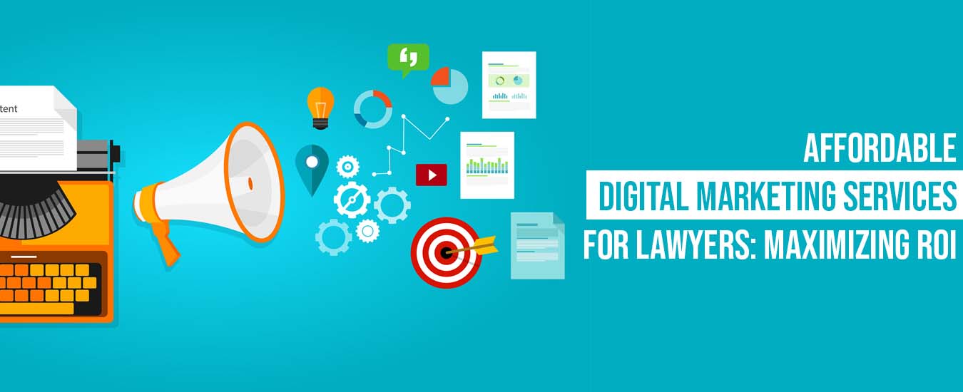 Affordable Digital Marketing Services for Lawyers: Maximizing ROI
