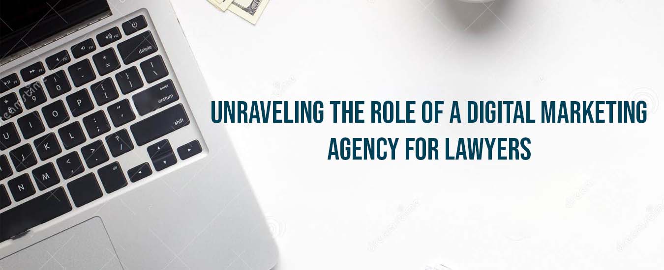 Unraveling the Role of a Digital Marketing Agency for Lawyers