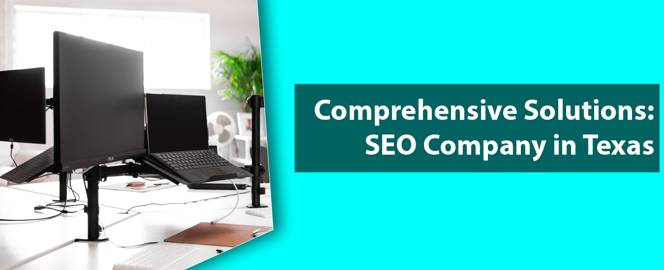 Comprehensive Solutions: SEO Company in Texas