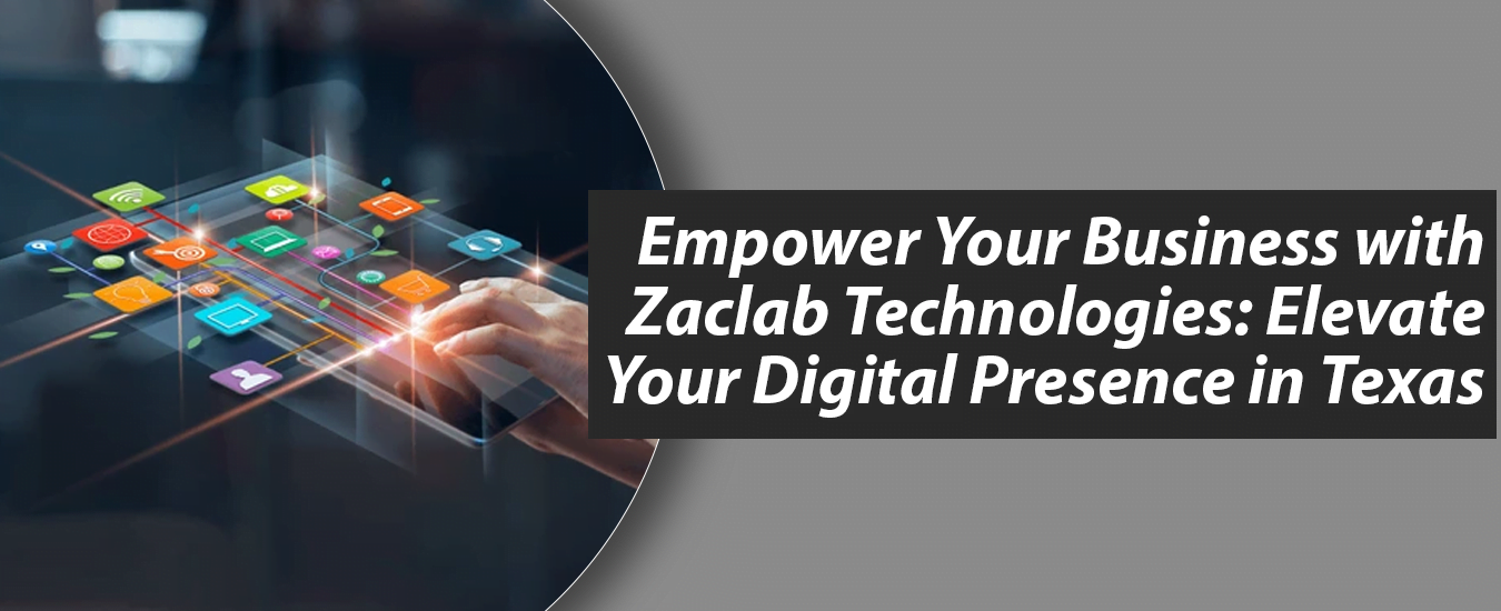 Empower Your Business with Zaclab Technologies: Elevate Your Digital Presence in Texas