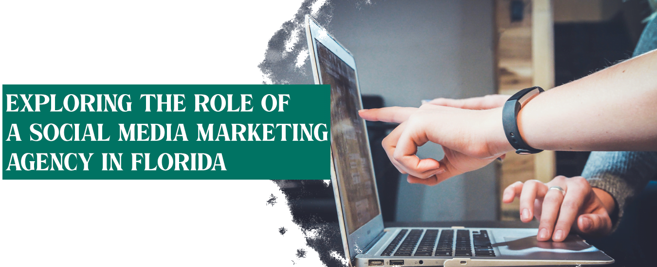 Exploring the Role of a Social Media Marketing Agency in Florida